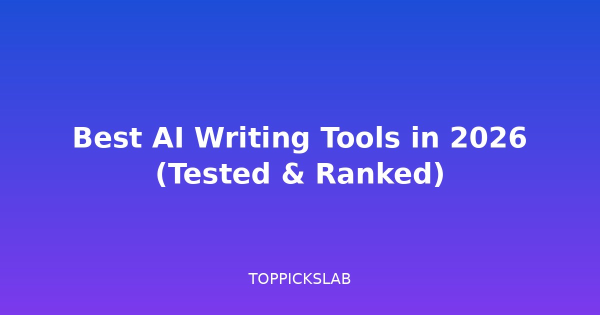 Best AI Writing Tools in 2026 (Tested & Ranked)