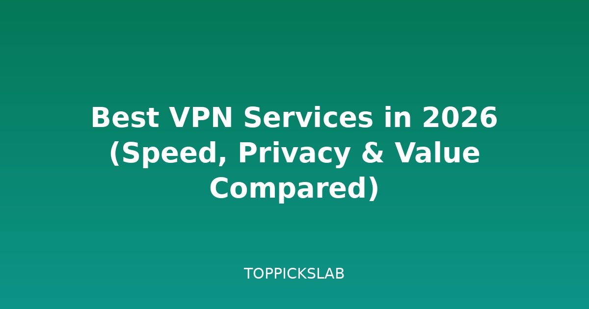 Best VPN Services in 2026 (Speed, Privacy & Value Compared)