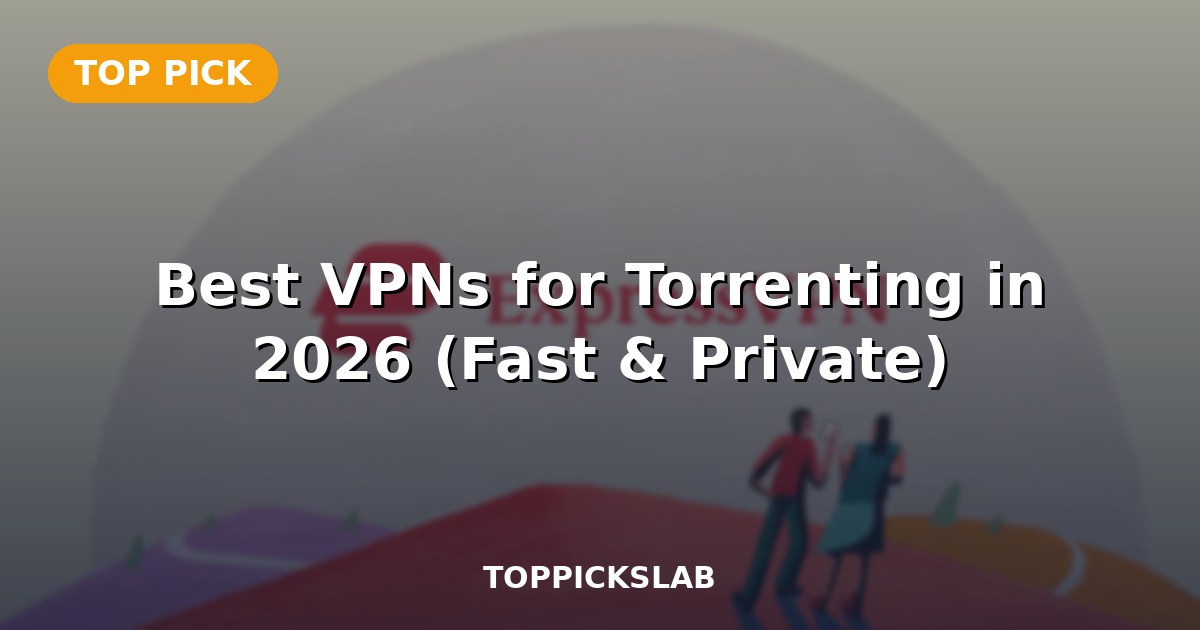 Best VPNs for Torrenting in 2026 (Fast & Private)